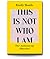 This Is Not Who I Am: Our A...