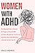 Women with ADHD: The Indispensable Guide to Overcome the Struggles of Living with ADHD and Embrace Neurodiversity - Practical and Empowering Tips & Guided ... to Positively Transform Your Life