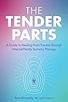 The Tender Parts: A Guide to Healing from Trauma through Internal Family Systems Therapy