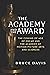 The Academy and the Award: The Coming of Age of Oscar and the Academy of Motion Picture Arts and Sciences