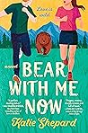 Bear with Me Now by Katie   Shepard