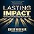 Lasting Impact: How to Create a Life and Business that Lives Beyond You