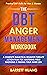 The DBT Anger Management Workbook: A Complete Dialectical Behavior Therapy Action Plan For Mastering Your Emotions & Finding Your Inner Zen | Practical ... Men & Women (Mental Health Therapy Book 4)