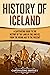 History of Iceland: A Captivating Guide to the History of the Land of Fire and Ice, from the Viking Age to the Present (Scandinavian History)
