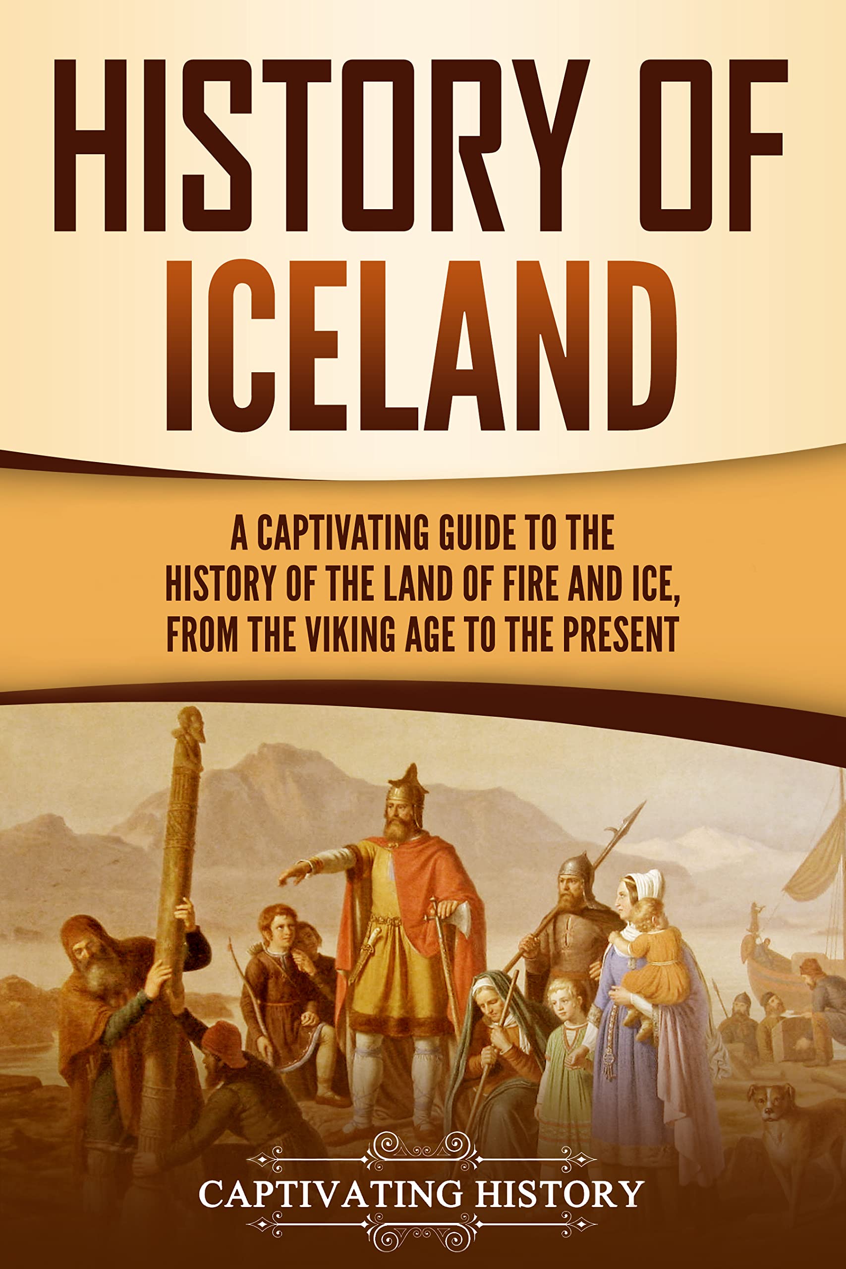 History of Iceland: A Captivating Guide to the History of the Land of Fire and Ice, from the Viking Age to the Present (Scandinavian History)