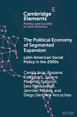 The Political Economy of Segmented Expansion (Elements in Politics and Society in Latin America)