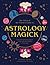 The Witch of the Forest’s Guide to Astrology Magick: Love Yourself Using Magick, Align With the Wisdom of the Stars