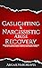 Gaslighting & Narcissistic Abuse Recovery: Recover From A Narcissists Dark Psychology & Manipulation, Understand The Link To Empaths & Prevent Future Toxic Relationships & Trauma