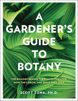 A Gardener's Guide to Botany: The Biology Behind the Plants You Love, How They Grow, and What They Need (Hardcover)