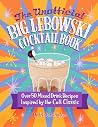The Unofficial Big Lebowski Cocktail Book: Over 50 Mixed Drink Recipes Inspired by the Cult Classic The Unofficial Big Lebowski Cocktail Book: Over 50 Mixed Drink Recipes Inspired by the Cult Classic