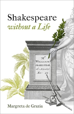 Shakespeare Without a Life (Oxford Wells Shakespeare Lectures)