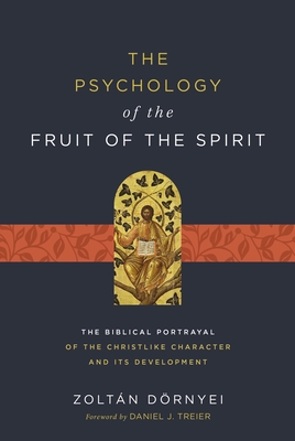 The Psychology of the Fruit of the Spirit: The Biblical Portrayal of the Christlike Character and Its Development