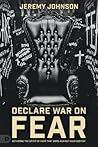 Declare War on Fear: Dethrone the Spirit of Fear That Wars Against Your Destiny