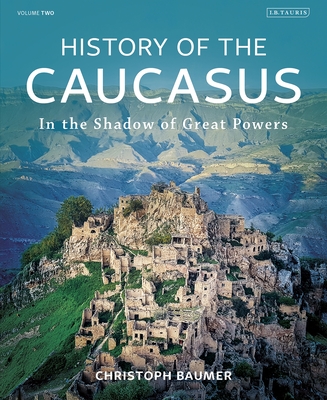 History of the Caucasus: Volume 2: In the Shadow of Great Powers (Hardcover)