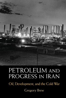 Petroleum and Progress in Iran: Oil, Development, and the Cold War (Hardcover)
