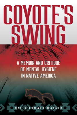 Coyote's Swing: A Memoir and Critique of Mental Hygiene in Native America (Paperback)