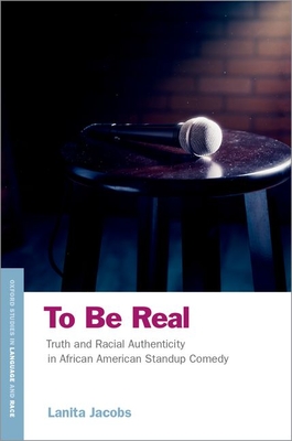 To Be Real: Truth and Racial Authenticity in African American Standup Comedy (OXFORD STUDIES IN LANGUAGE RACE SERIES)