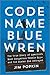Code Name Blue Wren: The Tr...