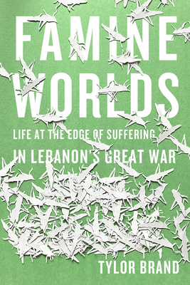 Famine Worlds: Life at the Edge of Suffering in Lebanon's Great War (ebook)