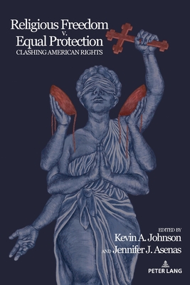 Religious Freedom v. Equal Protection: Clashing American Rights (Frontiers in Political Communication, 47)