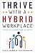 Thrive with a Hybrid Workplace: Step-By-Step Guidance from the Experts