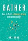 Gather: How to Build a Mission-Driven Online Community Gather: How to Build a Mission-Driven Online Community