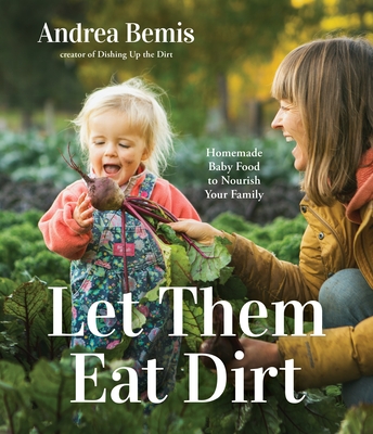 Let Them Eat Dirt: Homemade Baby Food to Nourish Your Family (Paperback)