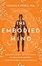 The Embodied Mind: Understanding the Mysteries of Cellular Memory, Consciousness, and Our Bodies