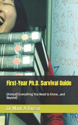 First-Year Ph.D. Survival Guide: (Almost) Everything You Need to Know...and Beyond