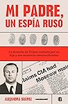 Mi padre, un espía ruso: La historia de Trigon contada por su hija y sus memorias desclasificadas