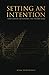 Setting An Intention: 11 Brief Lessons On Achieving Your Greater Good
