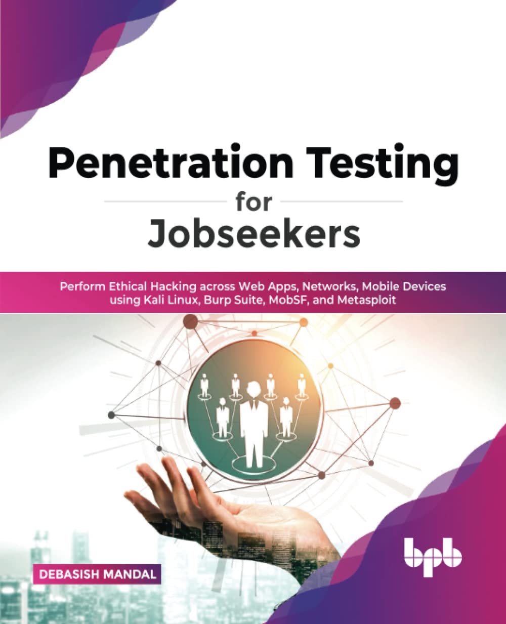 Penetration Testing for Jobseekers: Perform Ethical Hacking across Web Apps, Networks, Mobile Devices using Kali Linux, Burp Suite, MobSF, and Metasploit (English Edition)
