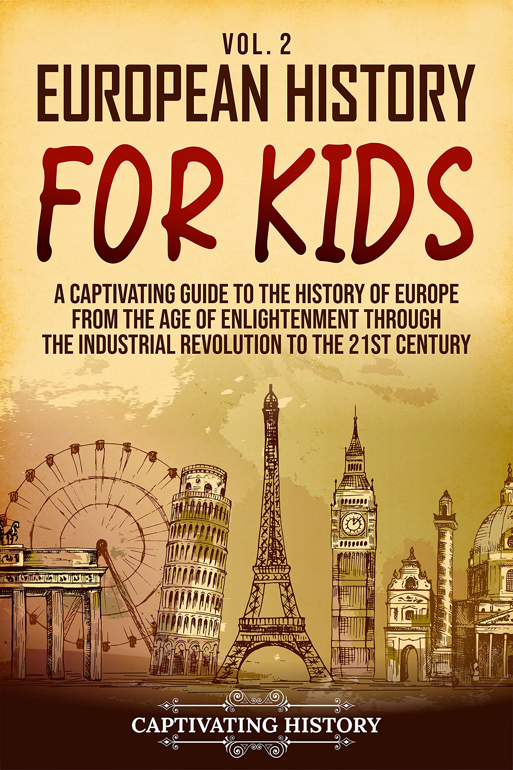 European History for Kids Vol. 2: A Captivating Guide to the History of Europe from the Age of Enlightenment through the Industrial Revolution to the 21st Century (History for Children)