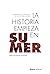 La historia empieza en Sumer: 39 testimonios de la Historia escrita