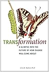 Transformation: A Glimpse into the Future of How Change Will Come About Transformation: A Glimpse into the Future of How Change Will Come About