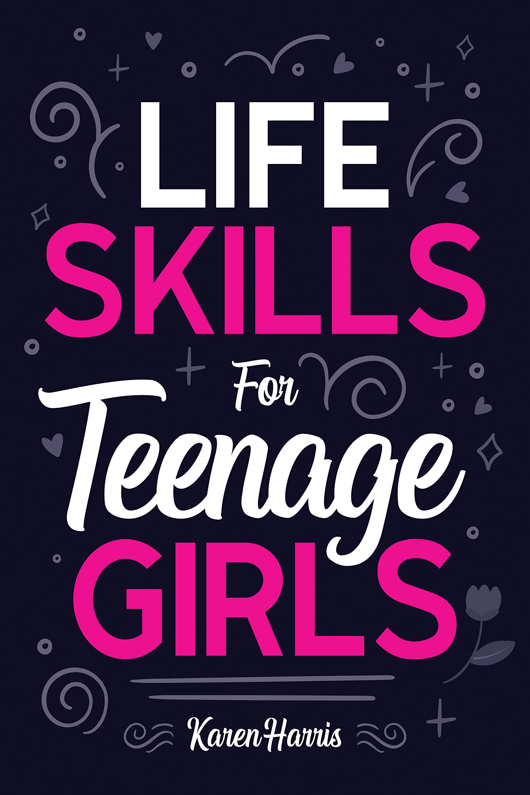 Life Skills for Teenage Girls: How to Be Healthy, Avoid Drama, Manage Money, Be Confident, Fix Your Car, Unclog Your Sink, and Other Important Skills Teen Girls Should Know! (Kindle Edition)
