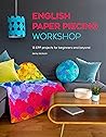 English Paper Piecing Workshop: 18 EPP projects for beginners and beyond