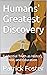 Humans' Greatest Discovery:...
