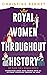 Royal Women Throughout Hist...