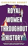 Royal Women Throughout History: Biographies About Royal Women From All Different Countries Through The Ages (No Place For A Woman)