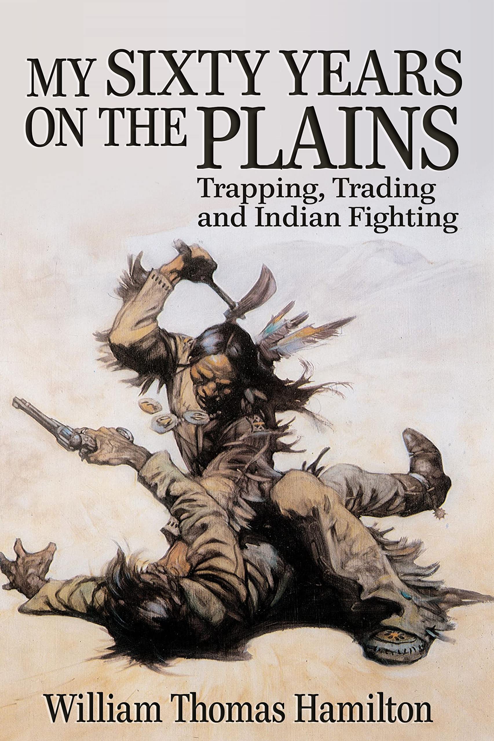 My Sixty Years on the Plains (Annotated): Trapping, Trading, and Indian Fighting