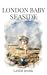 LONDON BABY SEASIDE