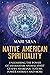 Native American Spirituality: Unleashing the Power of Shamanism, Animal Spirit Guides, Shamanic Totems, Power Animals, and More (Pagan Beliefs)