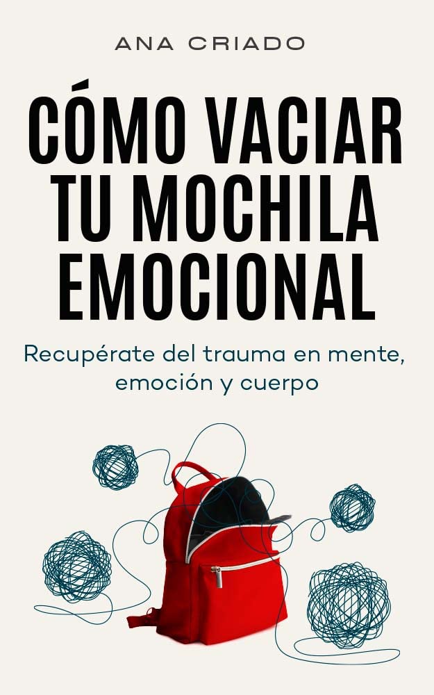 Cómo vaciar tu mochila emocional: Recupérate del trauma en mente, emoción y cuerpo (Kindle Edition)