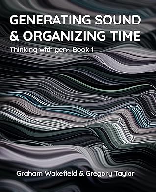 Generating Sound & Organizing Time: Thinking with gen~ Book 1