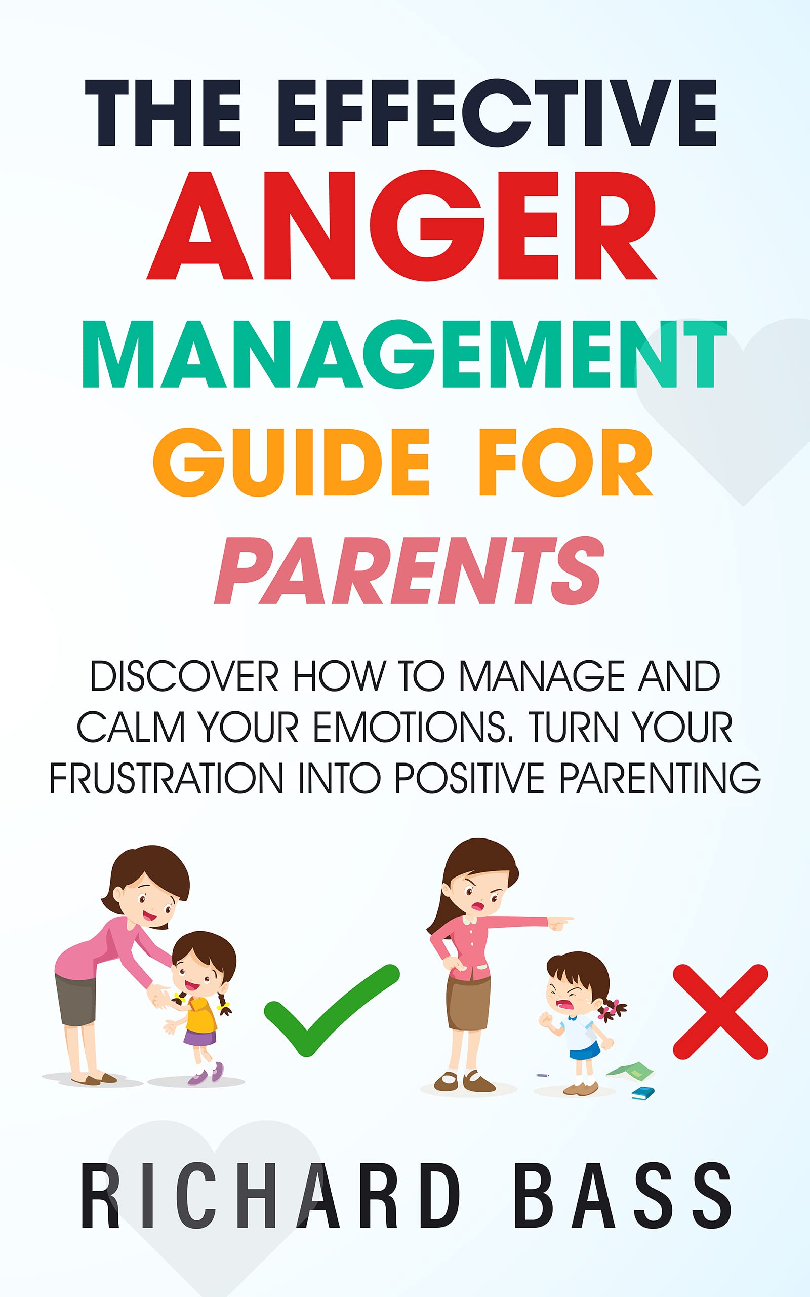 The Effective Anger Management Guide for Parents: Discover How to Manage and Calm Your Emotions; Turn Your Frustration Into Positive Parenting (Successful Parenting)