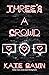 Three's a Crowd by Kate Gavin Three's a Crowd by Kate Gavin