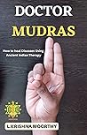 DOCTOR MUDRAS: How to heal Diseases using Ancient Indian Therapy
