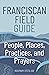 Franciscan Field Guide: People, Places, Practices, and Prayers