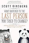 What Happened To The Last Person You Tried To Change? by Scott Ginsberg
